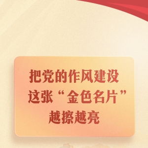 第一观察｜把党的作风建设这张“金色名片”越擦越亮