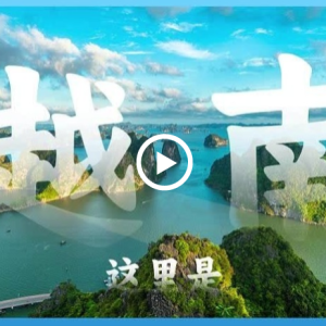 跟着习主席看世界 | 走进越南：与中国山水相连 同志加兄弟